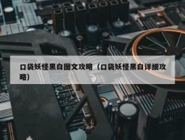 口袋妖怪黑白图文攻略（口袋妖怪黑白详细攻略）