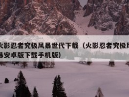 火影忍者究极风暴世代下载（火影忍者究极风暴安卓版下载手机版）