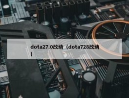 dota27.0改动（dota728改动）