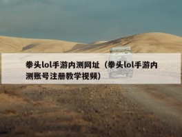 拳头lol手游内测网址（拳头lol手游内测账号注册教学视频）