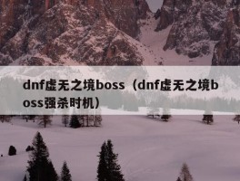 dnf虚无之境boss（dnf虚无之境boss强杀时机）