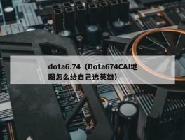 dota6.74（Dota674CAI地图怎么给自己选英雄）