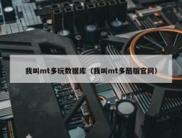 我叫mt多玩数据库（我叫mt多酷版官网）