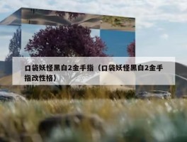 口袋妖怪黑白2金手指（口袋妖怪黑白2金手指改性格）