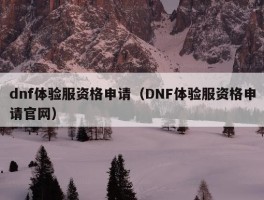 dnf体验服资格申请（DNF体验服资格申请官网）