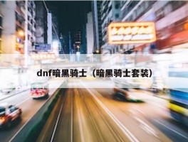 dnf暗黑骑士（暗黑骑士套装）