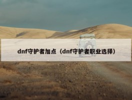 dnf守护者加点（dnf守护者职业选择）