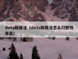 dota路西法（dota路西法怎么打野效率高）