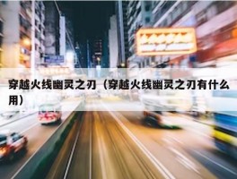 穿越火线幽灵之刃（穿越火线幽灵之刃有什么用）