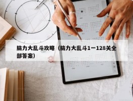 脑力大乱斗攻略（脑力大乱斗1一128关全部答案）