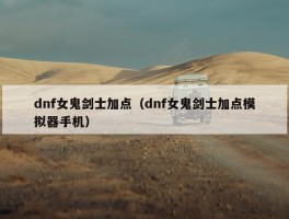 dnf女鬼剑士加点（dnf女鬼剑士加点模拟器手机）