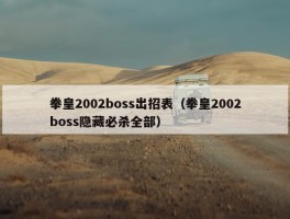 拳皇2002boss出招表（拳皇2002boss隐藏必杀全部）