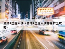 圣域2堕落天使（圣域2堕落天使神庙护卫攻略）