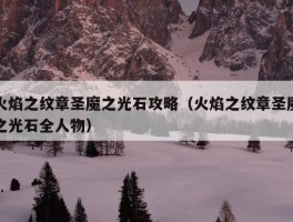 火焰之纹章圣魔之光石攻略（火焰之纹章圣魔之光石全人物）