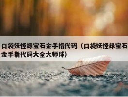 口袋妖怪绿宝石金手指代码（口袋妖怪绿宝石金手指代码大全大师球）