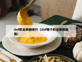 dnf职业刷图排行（dnf哪个职业刷图最强）