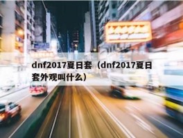 dnf2017夏日套（dnf2017夏日套外观叫什么）