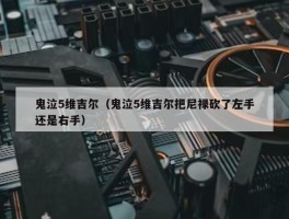 鬼泣5维吉尔（鬼泣5维吉尔把尼禄砍了左手还是右手）