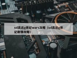 sd高达g世纪wars攻略（sd高达g世纪剧情攻略）