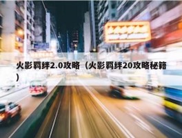 火影羁绊2.0攻略（火影羁绊20攻略秘籍）