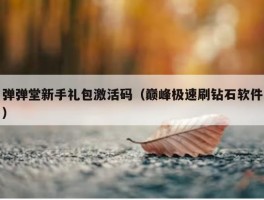 弹弹堂新手礼包激活码（巅峰极速刷钻石软件）