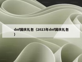 dnf国庆礼包（2023年dnf国庆礼包）