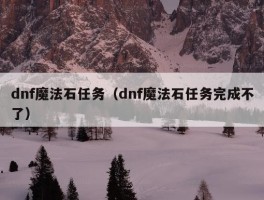 dnf魔法石任务（dnf魔法石任务完成不了）