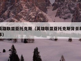 英雄联盟亚托克斯（英雄联盟亚托克斯背景故事）