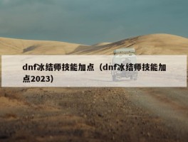 dnf冰结师技能加点（dnf冰结师技能加点2023）