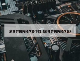 武林群侠传修改器下载（武林群侠传修改版）