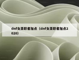 dnf女圣职者加点（dnf女圣职者加点2020）