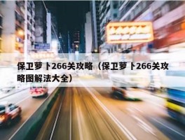 保卫萝卜266关攻略（保卫萝卜266关攻略图解法大全）