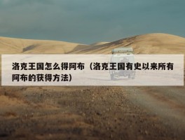 洛克王国怎么得阿布（洛克王国有史以来所有阿布的获得方法）