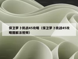 保卫萝卜挑战45攻略（保卫萝卜挑战45攻略图解法视频）