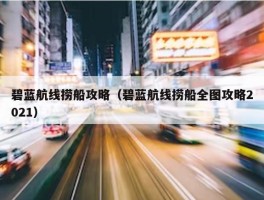 碧蓝航线捞船攻略（碧蓝航线捞船全图攻略2021）