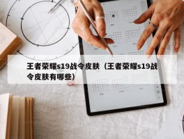 王者荣耀s19战令皮肤（王者荣耀s19战令皮肤有哪些）